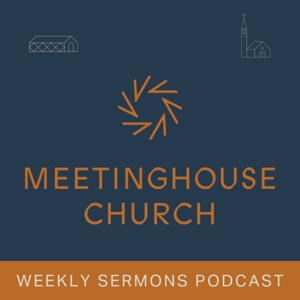 Meetinghouse Church Podcast