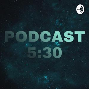 Podcast 5:30