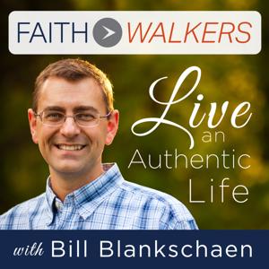 FaithWalkers Podcast with Bill Blankschaen — Helping You Live with Authentic Christian Faith