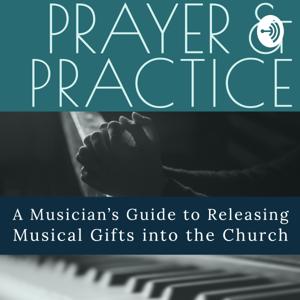 Prayer & Practice - Musicians Releasing Musical Gifts into the Church