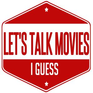 Let's Talk Movies, I Guess