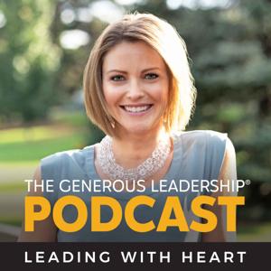 The Generous Leadership® Podcast | Leading with Heart