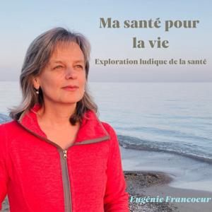 Ma santé pour la vie by Eugenie Francoeur