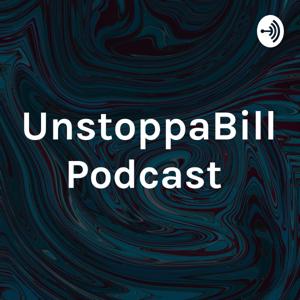 UnstoppaBill Podcast