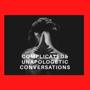 Complicated & Unapologetic Conversations