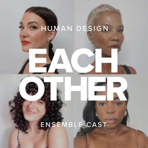 Each Other — a Human Design Podcast by Vaness Henry, Aycee Brown, Rachel Lieberman, Jasmine Kenna