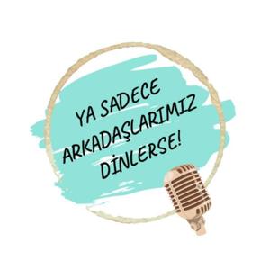 Ya Sadece Arkadaşlarımız Dinlerse!