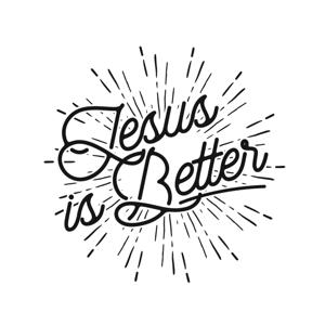 Jesus is Better