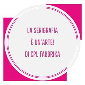 La serigrafia è un’arte! di CPL Fabbrika