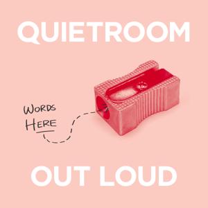 Quietroom Out Loud