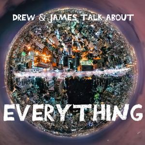 Drew and James Talk About Everything