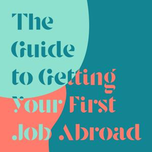 The Guide To Getting Your First Job Abroad