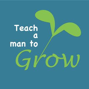 Teach A Man To Grow