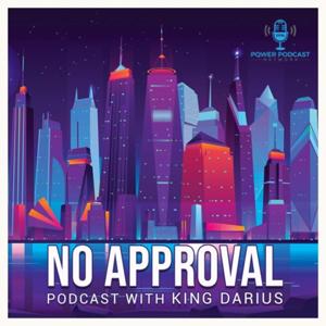 No Approval Podcast w/ King Darius by Power Podcast Network