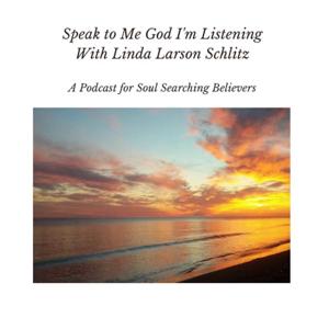 Speak To Me God Podcast With Linda Larson Schlitz