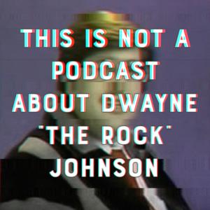 This Is Not a Podcast About Dwayne “The Rock” Johnson