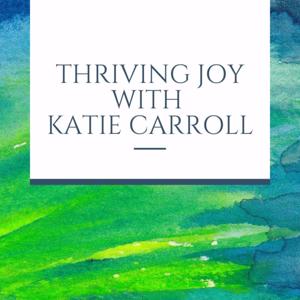 Thriving Joy with Katie Carroll