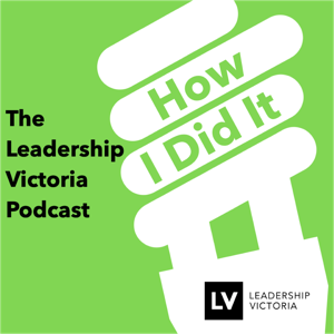 How I Did It: The Leadership Victoria Podcast