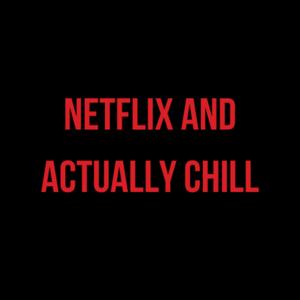 Netflix and Actually Chill