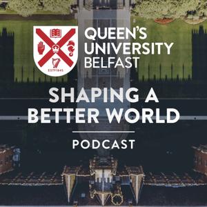 Queen's University Belfast - Shaping a Better World Podcast