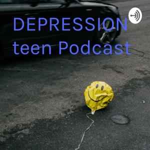 DEPRESSION teen Podcast