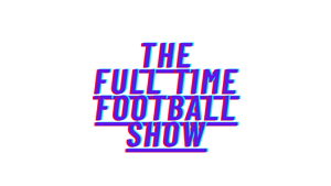 The Full Time Football Show