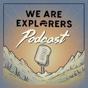 We Are Explorers Podcast by We Are Explorers