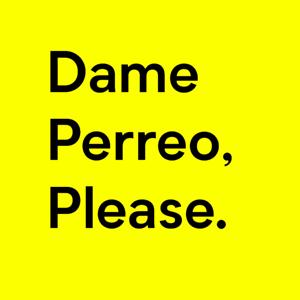 Dame perreo, please.