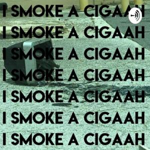 I SMOKE A CIGAAH