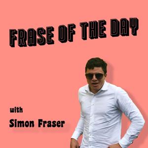 Frase of the Day with Simon Fraser