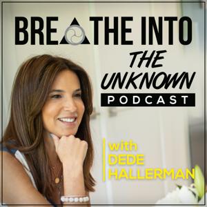 Breathe Into The Unknown Podcast with DeDe Hallerman