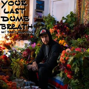 Your Last Dumb Breath w/ Bart Dangus