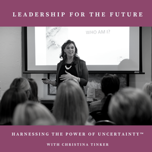 Leadership for the Future & Harnessing Uncertainty