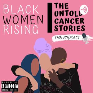 Black Women Rising- The Untold Cancer Stories Podcast