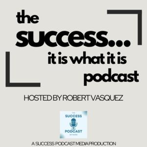 The "SUCCESS...It Is What It Is" Podcast