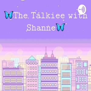 🦋THE TALKIEE WITH SHANNE🦋