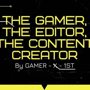 The Gamer, The Editor and The Content Creator