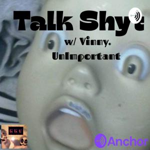 Talk Shyt w\ Vinny UnImportant