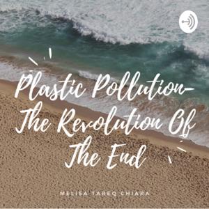 Plastic Pollution- The Revolution Of The End