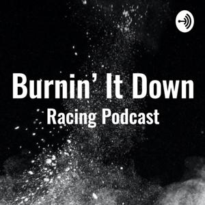 Burnin' It Down Racing Podcast