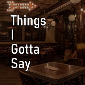 Things I Gotta Say