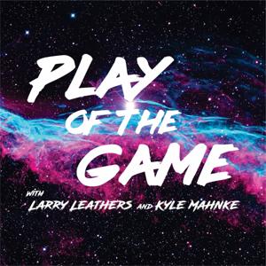 Play of the Game with Larry Leathers and Kyle Mahnke