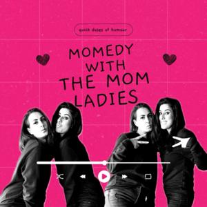 Momedy With The Mom Ladies