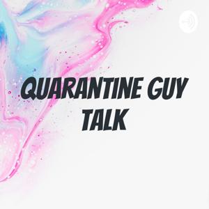 Quarantine Guy Talk