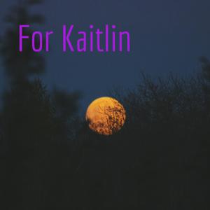 For Kaitlin