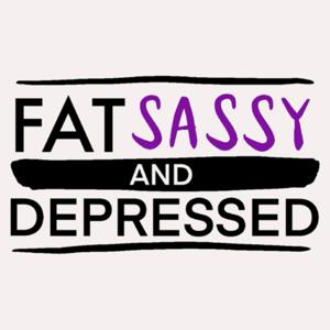 Fat Sassy and Depressed