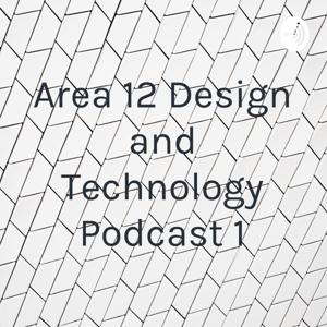 Area 12 Design and Technology Podcast 1