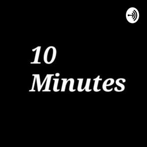 10 minutes podcast