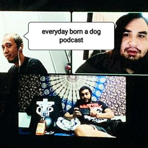 Everyday Born A Dog