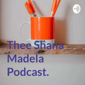 Thee Shana Madela Podcast.